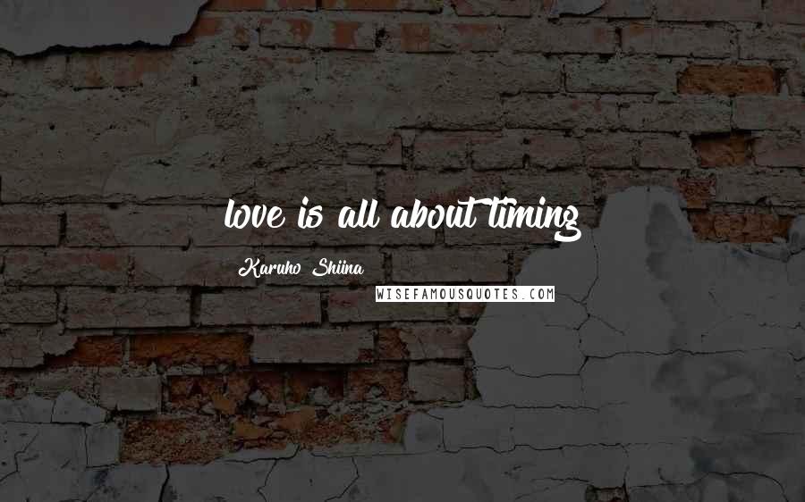 Karuho Shiina Quotes: love is all about timing