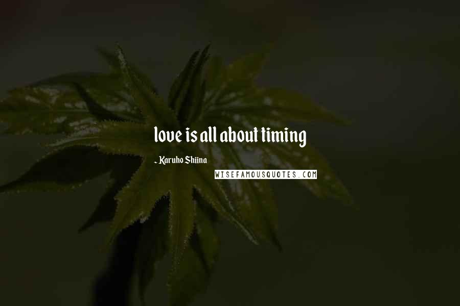 Karuho Shiina Quotes: love is all about timing