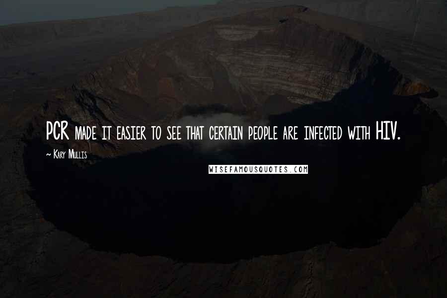 Kary Mullis Quotes: PCR made it easier to see that certain people are infected with HIV.