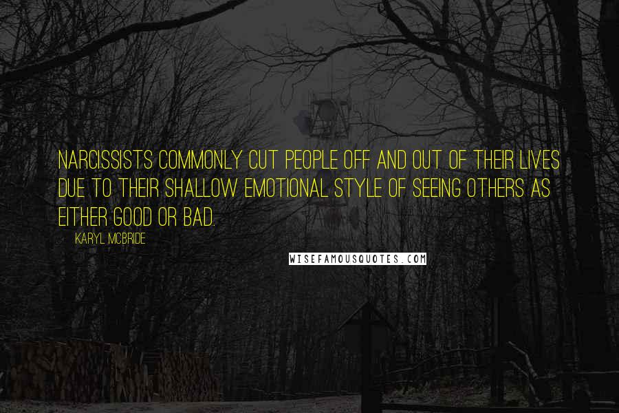 Karyl McBride Quotes: Narcissists commonly cut people off and out of their lives due to their shallow emotional style of seeing others as either good or bad.