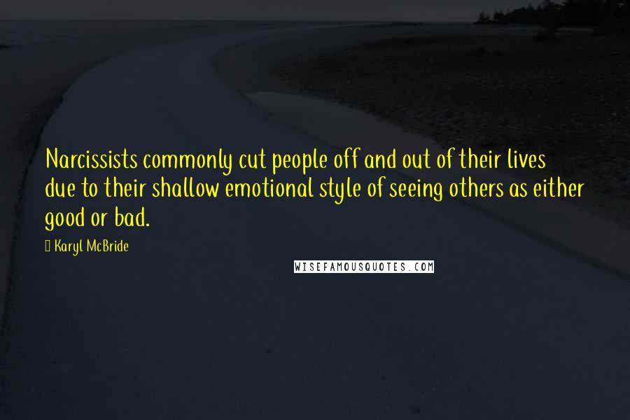 Karyl McBride Quotes: Narcissists commonly cut people off and out of their lives due to their shallow emotional style of seeing others as either good or bad.