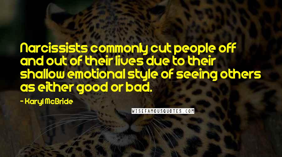 Karyl McBride Quotes: Narcissists commonly cut people off and out of their lives due to their shallow emotional style of seeing others as either good or bad.
