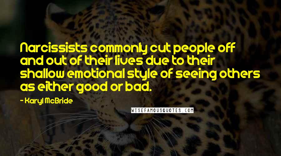 Karyl McBride Quotes: Narcissists commonly cut people off and out of their lives due to their shallow emotional style of seeing others as either good or bad.