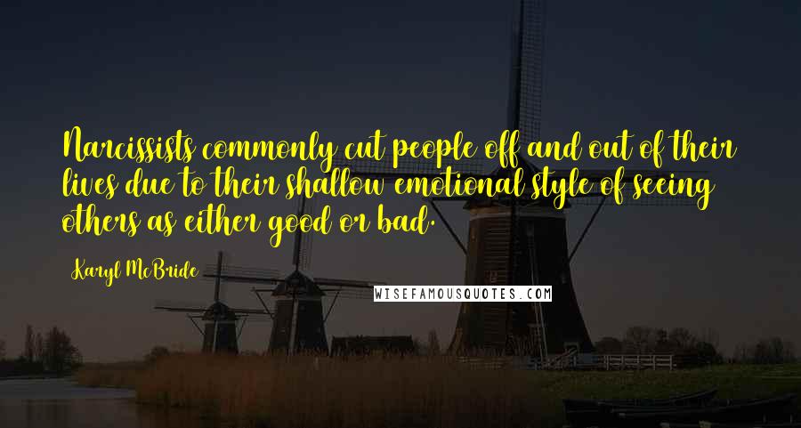 Karyl McBride Quotes: Narcissists commonly cut people off and out of their lives due to their shallow emotional style of seeing others as either good or bad.