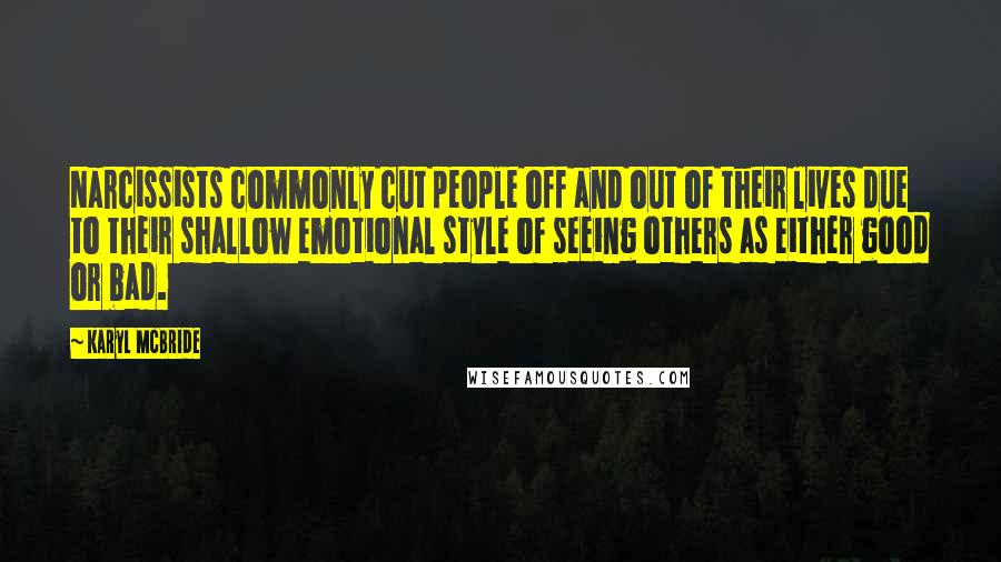 Karyl McBride Quotes: Narcissists commonly cut people off and out of their lives due to their shallow emotional style of seeing others as either good or bad.