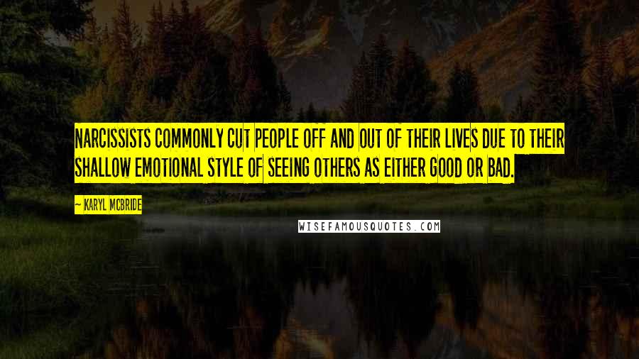 Karyl McBride Quotes: Narcissists commonly cut people off and out of their lives due to their shallow emotional style of seeing others as either good or bad.