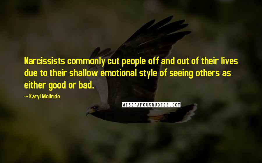 Karyl McBride Quotes: Narcissists commonly cut people off and out of their lives due to their shallow emotional style of seeing others as either good or bad.