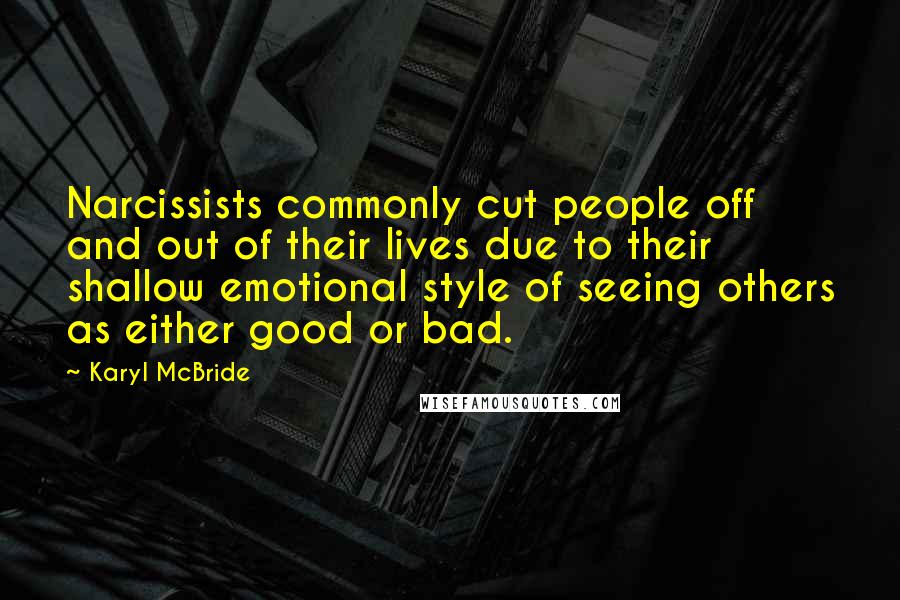 Karyl McBride Quotes: Narcissists commonly cut people off and out of their lives due to their shallow emotional style of seeing others as either good or bad.