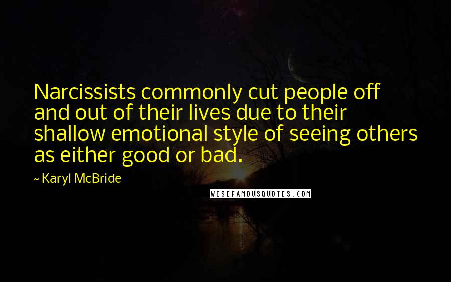 Karyl McBride Quotes: Narcissists commonly cut people off and out of their lives due to their shallow emotional style of seeing others as either good or bad.