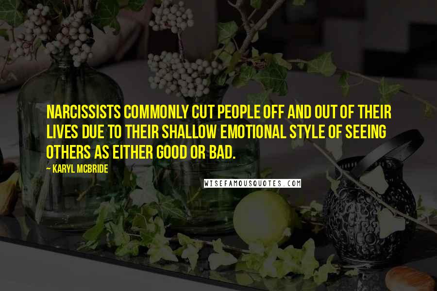 Karyl McBride Quotes: Narcissists commonly cut people off and out of their lives due to their shallow emotional style of seeing others as either good or bad.