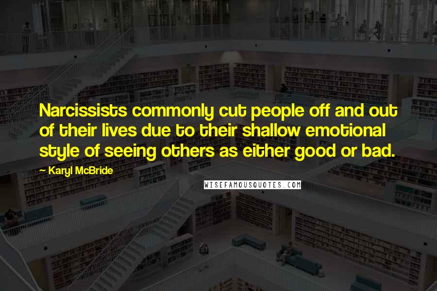 Karyl McBride Quotes: Narcissists commonly cut people off and out of their lives due to their shallow emotional style of seeing others as either good or bad.