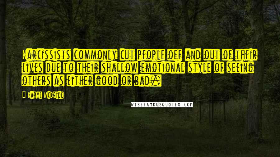 Karyl McBride Quotes: Narcissists commonly cut people off and out of their lives due to their shallow emotional style of seeing others as either good or bad.