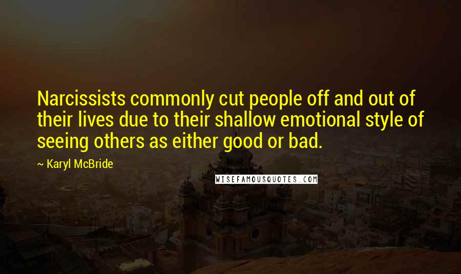 Karyl McBride Quotes: Narcissists commonly cut people off and out of their lives due to their shallow emotional style of seeing others as either good or bad.