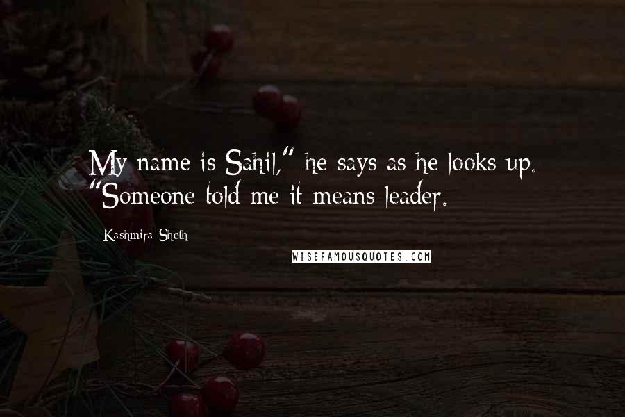 Kashmira Sheth Quotes: My name is Sahil," he says as he looks up. "Someone told me it means leader.