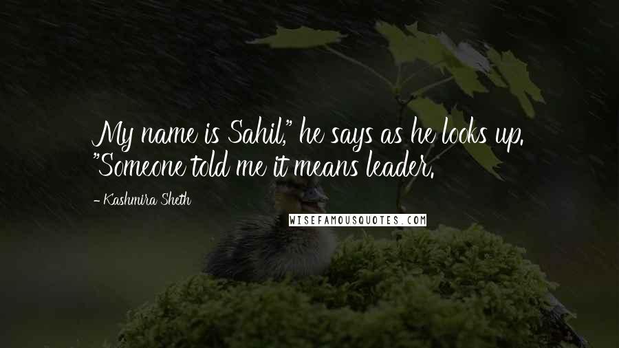 Kashmira Sheth Quotes: My name is Sahil," he says as he looks up. "Someone told me it means leader.