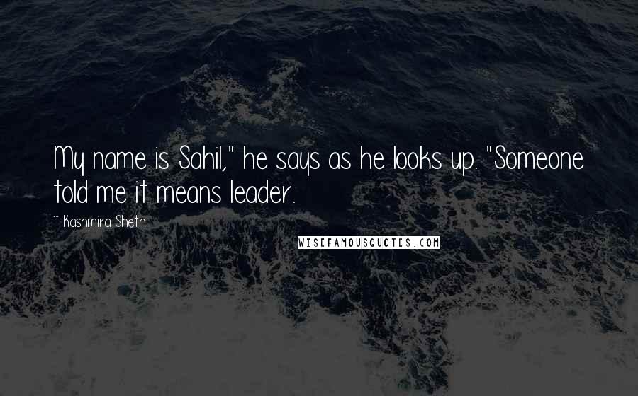 Kashmira Sheth Quotes: My name is Sahil," he says as he looks up. "Someone told me it means leader.