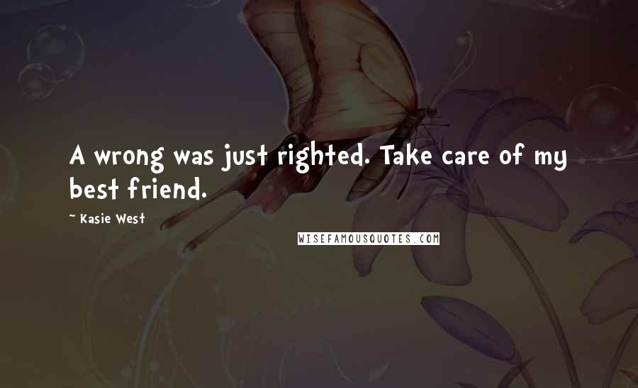 Kasie West Quotes: A wrong was just righted. Take care of my best friend.
