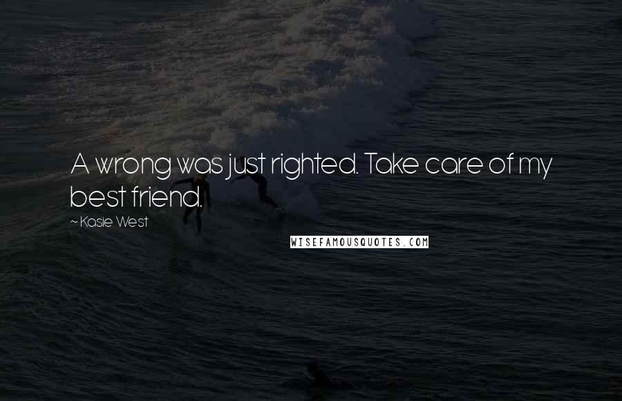 Kasie West Quotes: A wrong was just righted. Take care of my best friend.