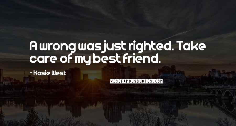Kasie West Quotes: A wrong was just righted. Take care of my best friend.