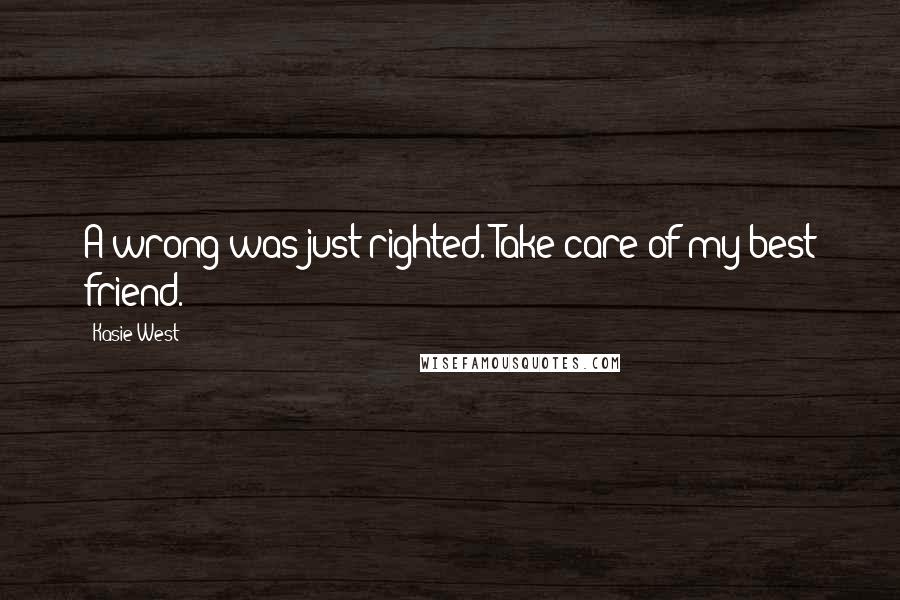 Kasie West Quotes: A wrong was just righted. Take care of my best friend.