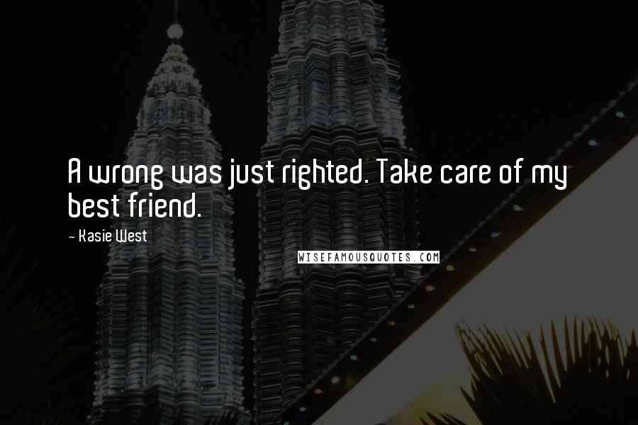 Kasie West Quotes: A wrong was just righted. Take care of my best friend.