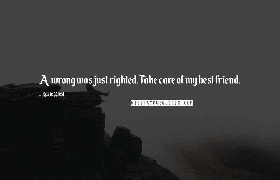 Kasie West Quotes: A wrong was just righted. Take care of my best friend.