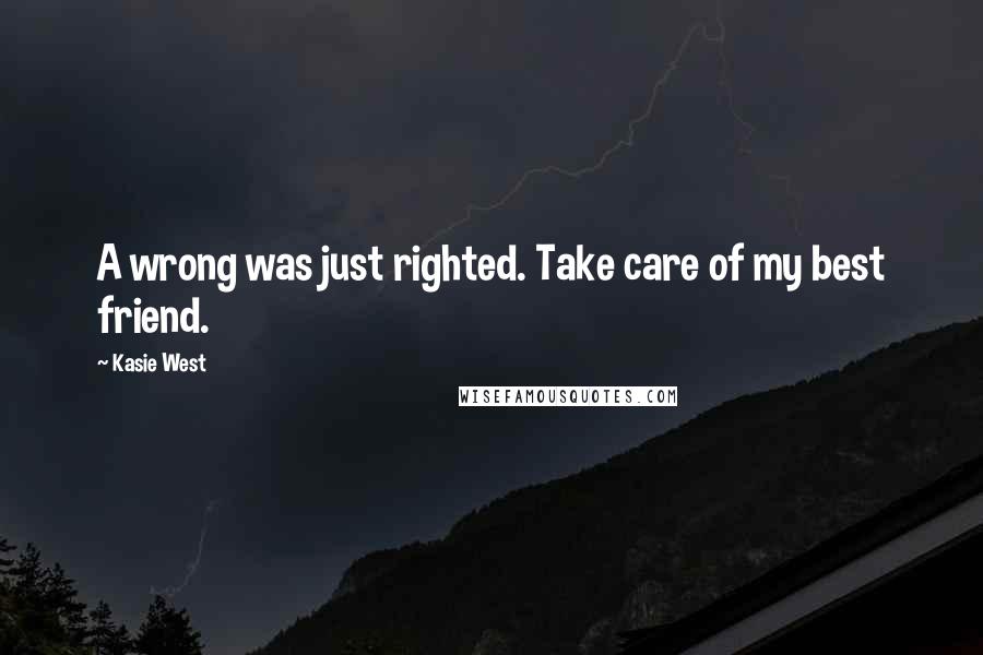 Kasie West Quotes: A wrong was just righted. Take care of my best friend.