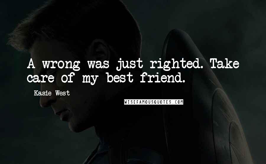 Kasie West Quotes: A wrong was just righted. Take care of my best friend.