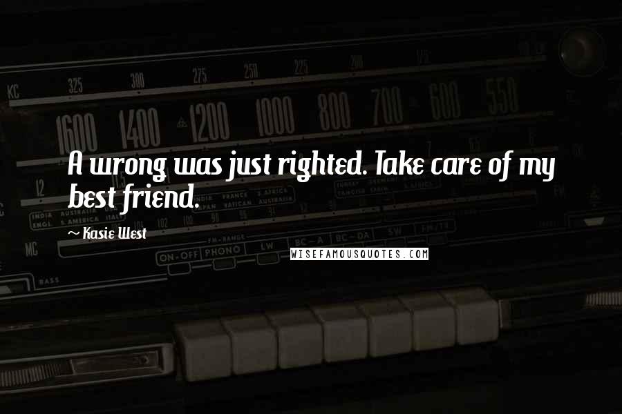 Kasie West Quotes: A wrong was just righted. Take care of my best friend.