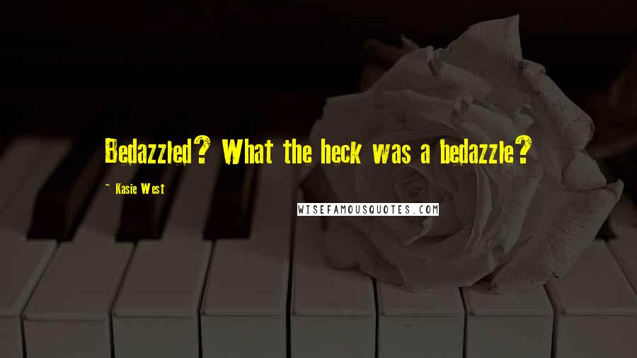 Kasie West Quotes: Bedazzled? What the heck was a bedazzle?