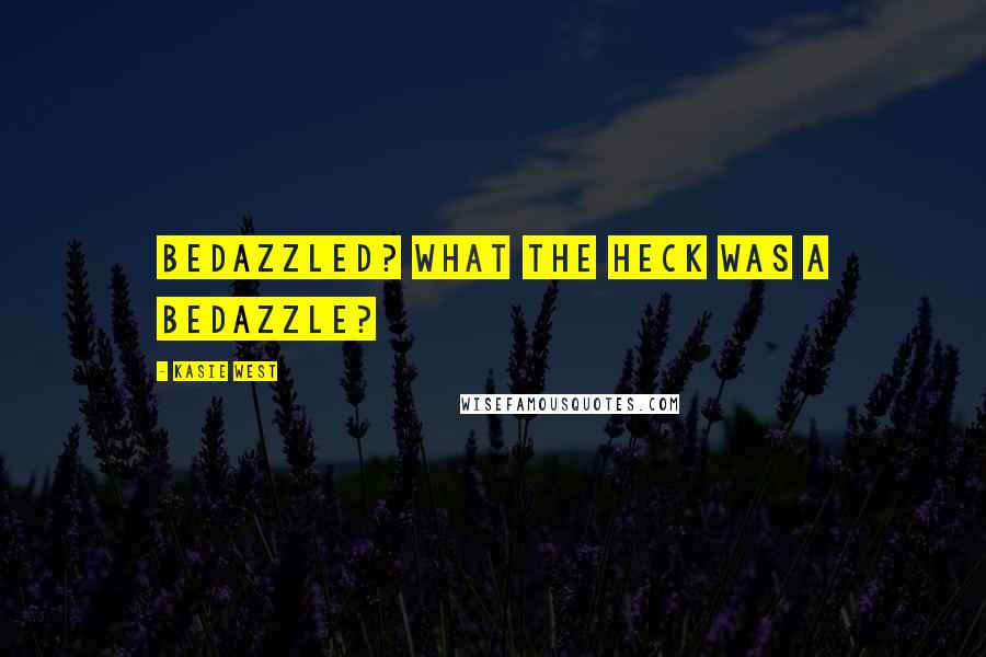 Kasie West Quotes: Bedazzled? What the heck was a bedazzle?