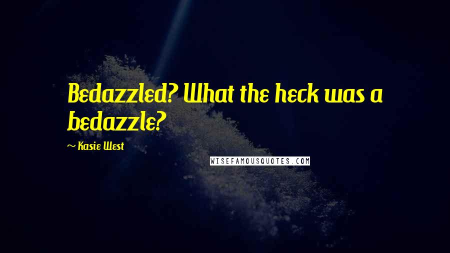 Kasie West Quotes: Bedazzled? What the heck was a bedazzle?