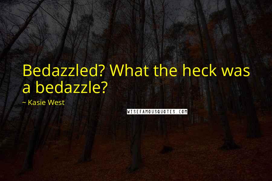 Kasie West Quotes: Bedazzled? What the heck was a bedazzle?