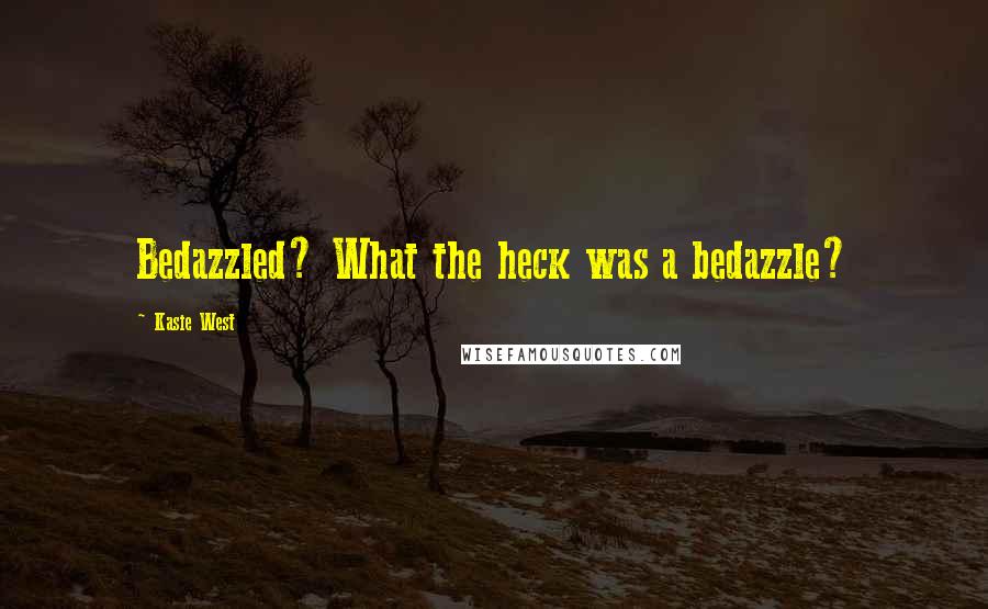 Kasie West Quotes: Bedazzled? What the heck was a bedazzle?