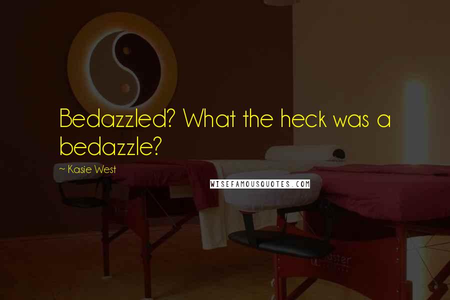 Kasie West Quotes: Bedazzled? What the heck was a bedazzle?