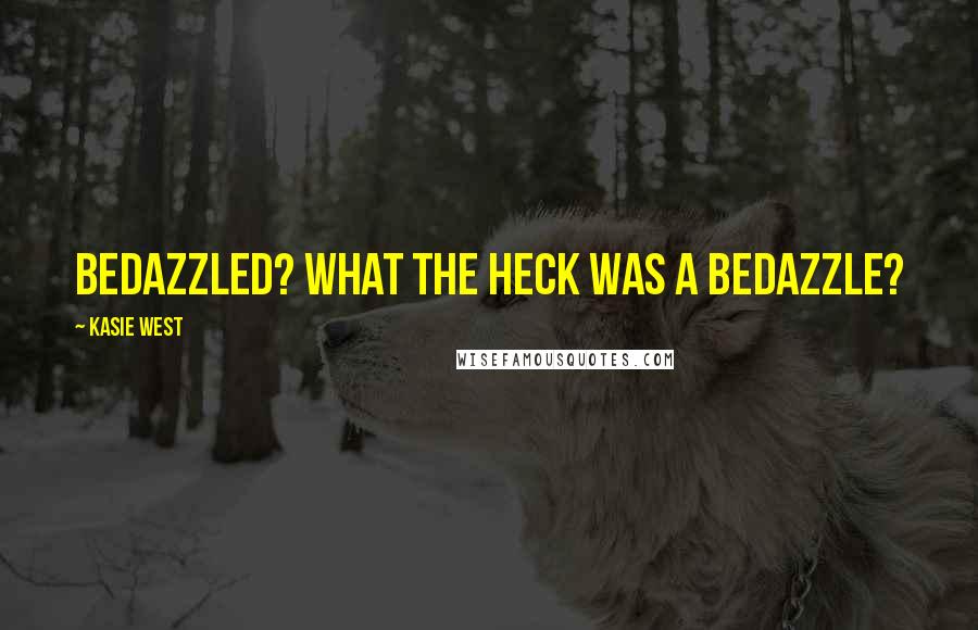 Kasie West Quotes: Bedazzled? What the heck was a bedazzle?