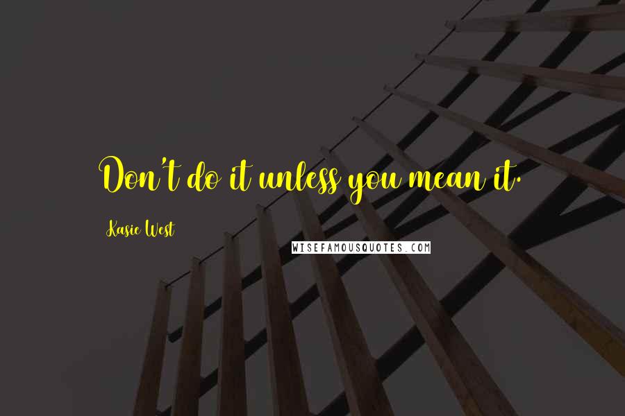 Kasie West Quotes: Don't do it unless you mean it.