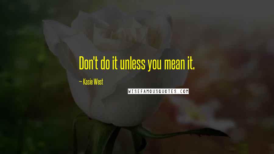 Kasie West Quotes: Don't do it unless you mean it.