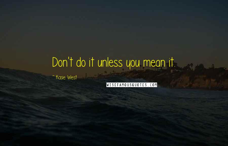 Kasie West Quotes: Don't do it unless you mean it.