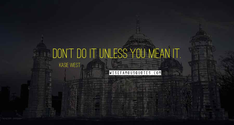 Kasie West Quotes: Don't do it unless you mean it.