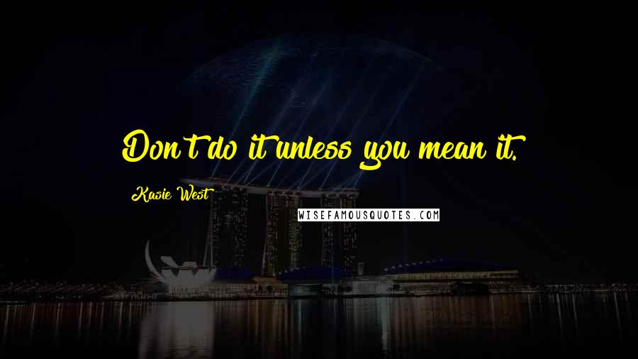 Kasie West Quotes: Don't do it unless you mean it.