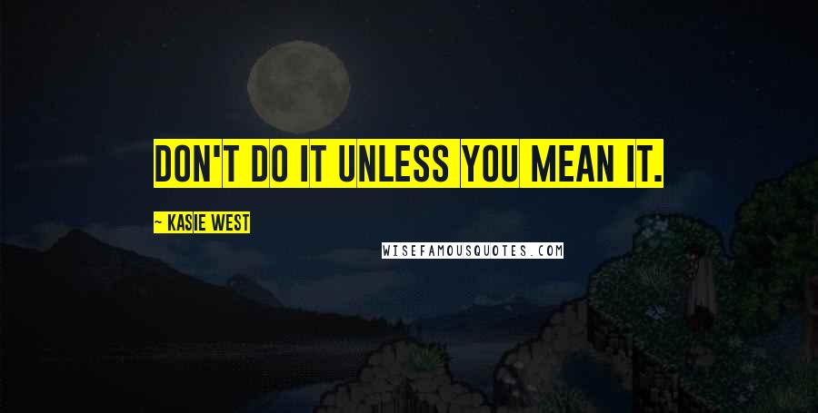 Kasie West Quotes: Don't do it unless you mean it.