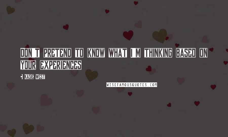 Kasie West Quotes: Don't pretend to know what I'm thinking based on your experiences