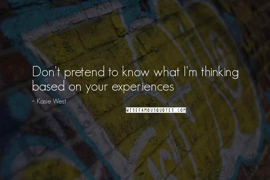 Kasie West Quotes: Don't pretend to know what I'm thinking based on your experiences