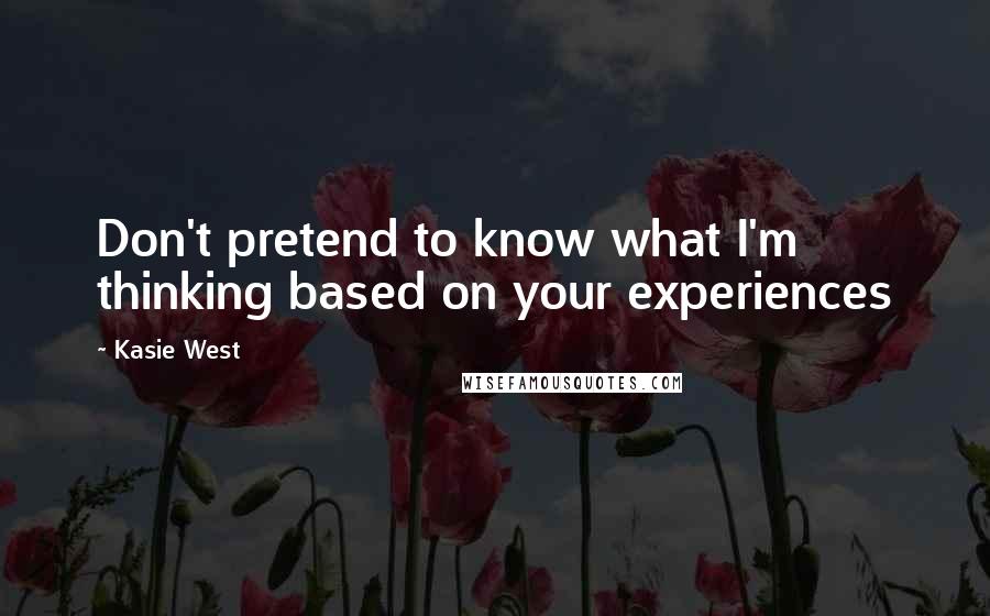 Kasie West Quotes: Don't pretend to know what I'm thinking based on your experiences