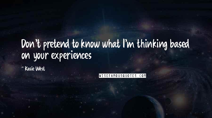 Kasie West Quotes: Don't pretend to know what I'm thinking based on your experiences