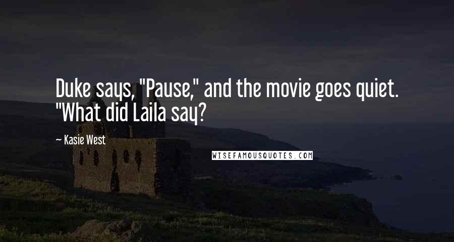 Kasie West Quotes: Duke says, "Pause," and the movie goes quiet. "What did Laila say?