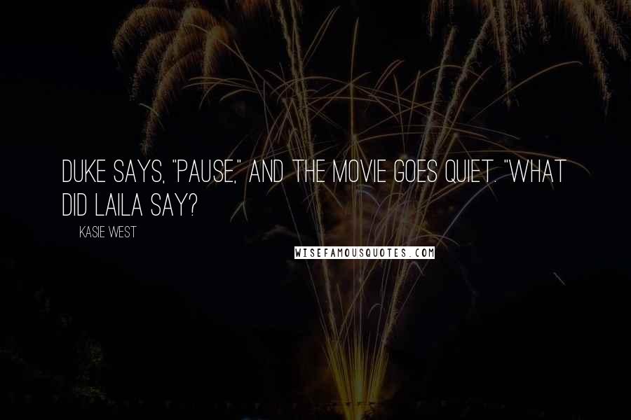 Kasie West Quotes: Duke says, "Pause," and the movie goes quiet. "What did Laila say?