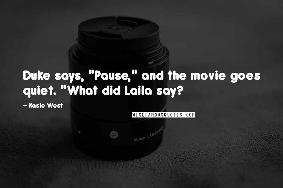 Kasie West Quotes: Duke says, "Pause," and the movie goes quiet. "What did Laila say?