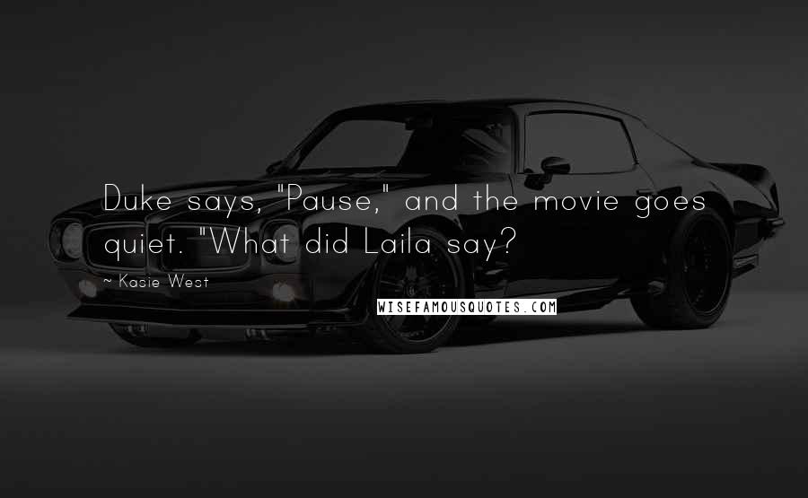 Kasie West Quotes: Duke says, "Pause," and the movie goes quiet. "What did Laila say?